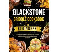 Blackstone griddle cookbook for beginners: “Mastering the Art of Grilling:Easy Recipes and Techniques for Your Blackstone Griddle”