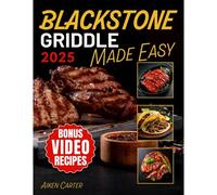 Blackstone Griddle Made Easy: No-Stress Blackstone Grilling Quick, Tasty & Foolproof Recipes With Pro Techniques To Get It Right The First Time