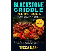 Blackstone Griddle Recipe Book for Beginners: Easy, No-Fail Recipes to Master Your Blackstone Griddle from Breakfast to Dinner