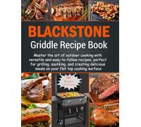 Blackstone Griddle Recipe Book: Master the art of outdoor cooking with versatile and easy-to-follow recipes, perfect for grilling, sautéing, and ... meals on your flat top cooking surface