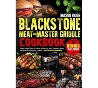 Blackstone Meat-Master Griddle Cookbook: lavor-Packed, Easy-to-Follow Recipes for Juicy, Foolproof Meals and Stress-Free Outdoor Cooking - Level Up Your Grilling Skills!