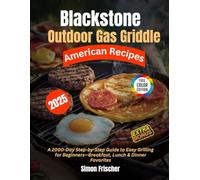 Blackstone Outdoor Gas Griddle American Recipes: A 2000-Day Step-by-Step Guide to Easy Grilling for Beginners-Breakfast, Lunch & Dinner Favorites