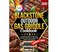Blackstone Outdoor Gas Griddle Cookbook: Easy, Quick & Delicious Recipes with Full-Color Pictures and Pro Tips to Master Breakfast, Lunch, Dinner, Burgers, Meats, Veggies, Seafood & More!