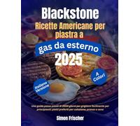 Blackstone Ricette americane per piastra a gas da esterno: Una guida passo passo di 2000 giorni per grigliare facilmente per principianti: piatti preferiti per colazione, pranzo e cena
