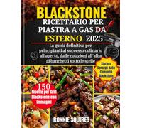BlackstoneRicettario per piastra a gas da esterno 2025: La guida definitiva per principianti al successo culinario all'aperto, dalle colazioni all'alba ai banchetti sotto le stelle