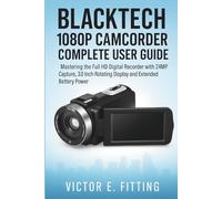 BlackTech 1080P Camcorder Complete User Guide: Mastering the Full HD Digital Recorder with 24MP Capture, 3.0 Inch Rotating Display and Extended Battery Power