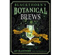 Blackthorn's Botanical Brews: Herbal Potions, Magical Teas, and Spirited Libations