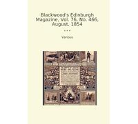 Blackwood's Edinburgh Magazine, Vol. 76, No. 466, August, 1854