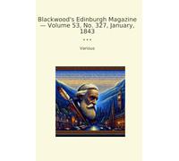 Blackwood's Edinburgh Magazine - Volume 53, No. 327, January, 1843