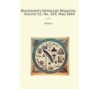 Blackwood's Edinburgh Magazine - Volume 55, No. 343, May 1844