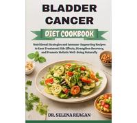 BLADDER CANCER DIET COOKBOOK: Nutritional Strategies and Immune-Supporting Recipes to Ease Treatment Side Effects, Strengthen Recovery, and Promote Holistic Well-Being Naturally