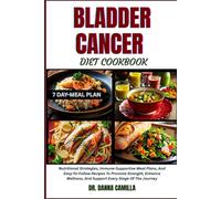 BLADDER CANCER DIET COOKBOOK: Nutritional Strategies, Immune-Supportive Meal Plans, And Easy-To-Follow Recipes To Promote Strength, Enhance Wellness, And Support Every Stage Of The Journey