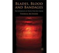 Blades, Blood And Bandages: The Experiences Of People Who Self-Injure (Hardcover) Theresa Mcshane, (Auteur)
