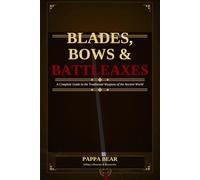 Blades, bows & battleaxes: A complete guide to the traditional weapons of the ancient world