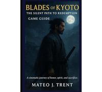 Blades of Kyoto: The Silent Path to Redemption Game Guide: A cinematic journey of honor, spirit, and sacrifice.