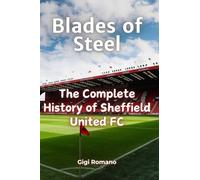 Blades of Steel: The Complete History of Sheffield United FC