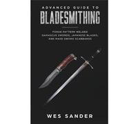 Bladesmithing Advanced Guide to Bladesmithing Forge Pattern Welded Damascus Swords Japanese Blades and Make Sword Scabbards - Wes Sander - Wes Sander - Li Wes SanderWes Sander (Auteur)