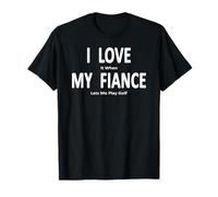 Blague amusante « I Love It When My Fiance Lets Me Play Golf » T-Shirt