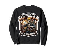 Blague Amusante If I Wasn't A Good Electrician I'd Be Dead by Now Sweatshirt
