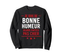 Blague Drole Humour Faites Pas Chier Je suis De Bonne Humeur Sweatshirt