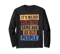 Blague Humoristique I'ts Weird Being The Same Age As Old People Manche Longue