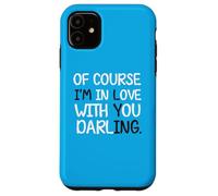 Blague Humoristique « of Course I'm in Love with You Darling » Coque pour iPhone 11