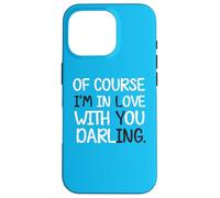 Blague Humoristique « of Course I'm in Love with You Darling » Coque pour iPhone 16 Pro