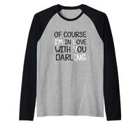 Blague Humoristique « of Course I'm in Love with You Darling » Manche Raglan