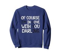 Blague Humoristique « of Course I'm in Love with You Darling » Sweatshirt