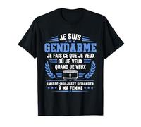 Blague Je Fais Ce Que Je Veux Humour Je suis Gendarme T-Shirt