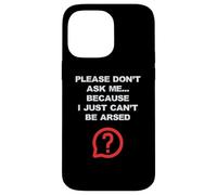 Blagues drôles pour adultes Don't Ask Me I Just Can't Be Arsed Coque pour iPhone 14 Pro Max