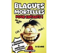Blagues Mortelles pour Enfants: Tout ce que tu dois savoir pour faire rire tes amis et devenir la star de la récré !