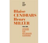 Blaise Cendrars - Henry Miller, Correspondance 1934-1959 - Je Travaille À Pic Pour Descendre En Profondeur