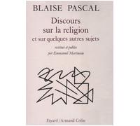 Blaise Pascal : Discours sur la religion et sur quelques autres sujets qui ont été trouvés après sa mort parmi ses papiers