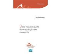 Blaise Pascal en quête d'une apologétique renouvelée Guy Delaunay (Auteur)