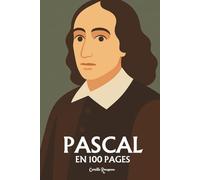 Blaise Pascal: l'essentiel de sa pensée en 100 pages