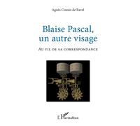 Blaise Pascal, un autre visage Au fil de sa correspondance - Agnès Cousin de Ravel - L'harmattan - broché - Etude