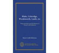 Blake, Coleridge, Wordsworth, Lamb, etc (Vol-1): being selections from the Remains of Henry Crabb Robinson