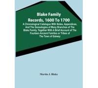 Blake Family Records, 1600 To 1700; A Chronological Catalogue With Notes, Appendices, And The Genealogies Of Many Branches Of The Blake Family, Together With A Brief Account Of The Fourteen Ancient Fa