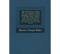 Blake Family Records, 1600 to 1700; A Chronological Catalogue with Notes, Appendices, and the Genealogies of Many Branches, of the Blake Family, ... Tribes of the Town of Galway, and a Descript