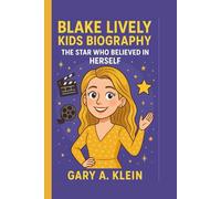 BLAKE LIVELY KIDS BIOGRAPHY: The Star Who Believed in Herself