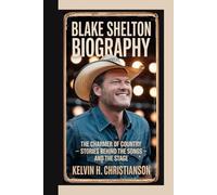 BLAKE SHELTON BIOGRAPHY: The Charmer of Country - Stories Behind the Songs and the Stage
