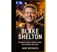 BLAKE SHELTON: THE UNTOLD STORY OF COUNTRY’S VOICE-HIS LIFE, MUSIC, AND LEGACY