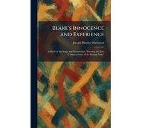 Blake's Innocence and Experience: A Study of the Songs and Manuscripts "Shewing the Two Contrary States of the Human Soul,"