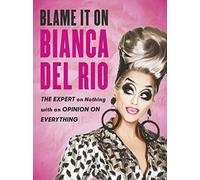 Blame it on Bianca Del Rio: The Expert on Nothing with an Opinion on Everything