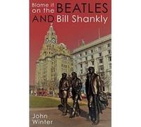 Blame It On The Beatles. And Bill Shankly - [Version Originale] Inconnu (Auteur)