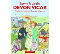 Blame it on the Devon Vicar: The Curious Conduct of Curates and Clergymen Hughes, Tom (Auteur)