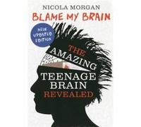 Blame My Brain: The Amazing Teenage Brain Revealed (Paperback) Nicola Morgan, (Auteur)