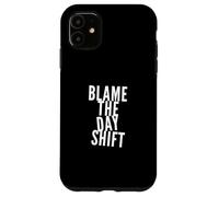Blame The Day Shift People Funny Night Shift Vibes Only Coque pour iPhone 11