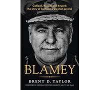 Blamey: The Story of Australia's Greatest General, for Readers of Grantlee Kieza, Peter Fitzsimons and Roland Perry